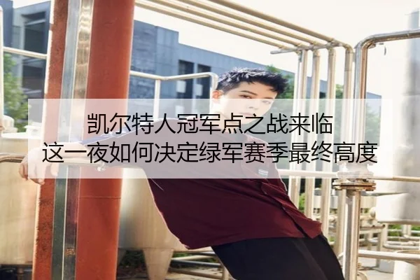 凯尔特人冠军点之战来临 这一夜如何决定绿军赛季最终高度